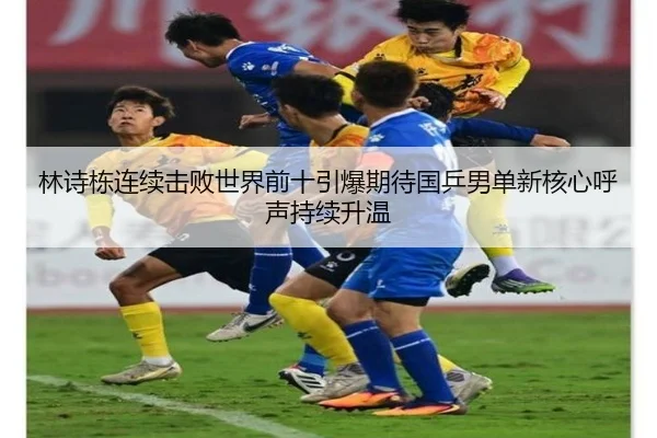 林诗栋连续击败世界前十引爆期待国乒男单新核心呼声持续升温
